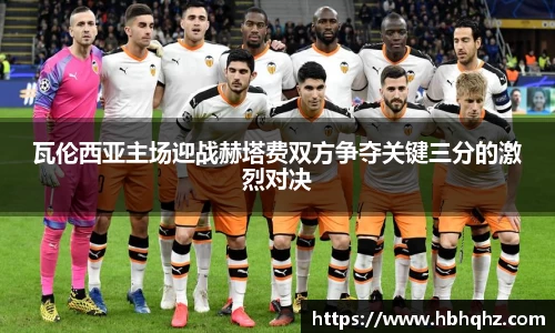 瓦伦西亚主场迎战赫塔费双方争夺关键三分的激烈对决