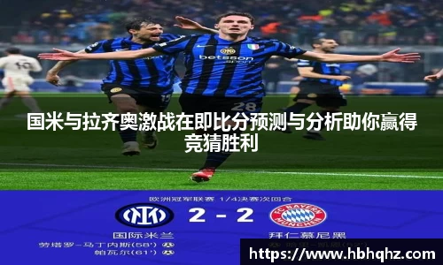 国米与拉齐奥激战在即比分预测与分析助你赢得竞猜胜利
