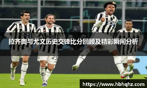 拉齐奥与尤文历史交锋比分回顾及精彩瞬间分析