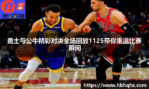 勇士与公牛精彩对决全场回放1125带你重温比赛瞬间