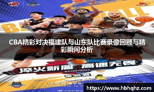 CBA精彩对决福建队与山东队比赛录像回顾与精彩瞬间分析