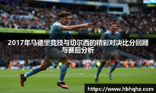 2017年马德里竞技与切尔西的精彩对决比分回顾与赛后分析