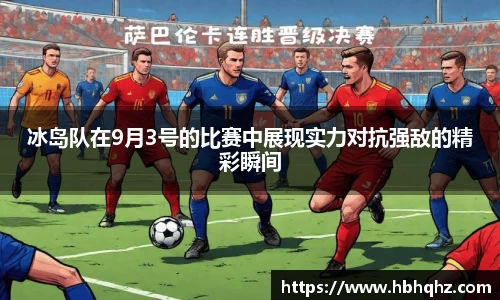 冰岛队在9月3号的比赛中展现实力对抗强敌的精彩瞬间